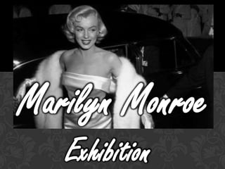 Marilyn Monroe
   Exhibition
 