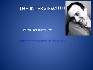 THE INTERVIEW!!!!! http://www.youtube.com/watch?feature=player_detailpage&v=6_uGOjEsiRM Tim walker interview 