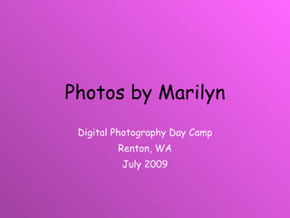 Photos by Marilyn Digital Photography Day Camp Renton, WA July 2009 
