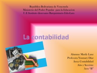 República Bolivariana de Venezuela
Ministerio del Poder Popular para la Educacion
U.E Instituto diocesano Barquisimeto Edo-Lara

Alumna: Marily Lanz
Profesora Yusmary Díaz
Área: Contabilidad
Año y Sección:
3ero “B”

 