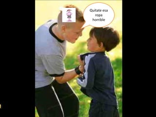 Quítate esa
ropa
horrible