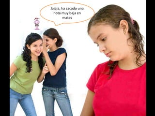 Jajaja, ha sacado una
nota muy baja en
mates