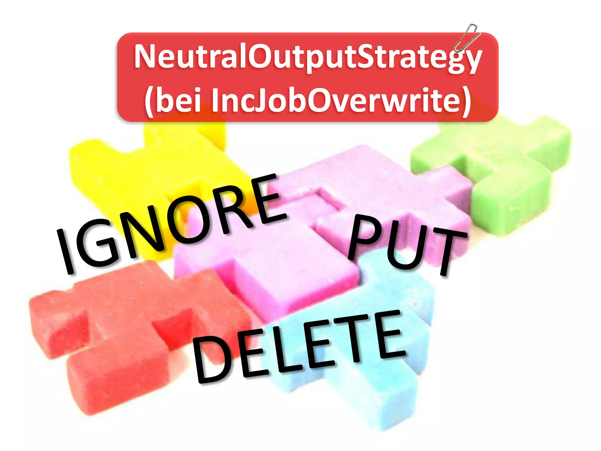 NeutralOutputStrategy
(bei IncJobOverwrite)
 