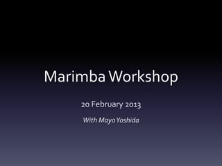 Marimba Workshop
    20 February 2013
    With Mayo Yoshida
 