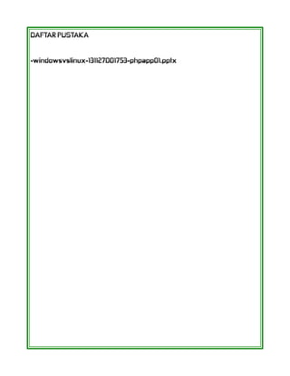 DAFTAR PUSTAKA
-windowsvslinux-131127001753-phpapp01.pptx
 