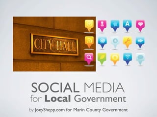 SOCIAL MEDIA
for Local Government
by JoeyShepp.com for Marin County Government
 