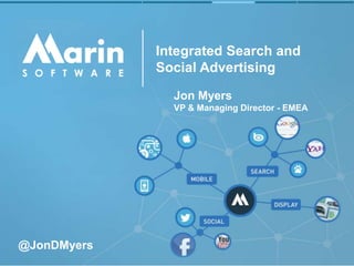 Integrated Search and
Social Advertising
Jon Myers
VP & Managing Director - EMEA
@JonDMyers
 