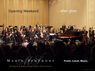Opening Weekend                                               ...after glow




                                                                  Fresh. Local. Music.

59th Season   |   Maestro Alasdair Neale’s 10th Anniversary

                                                                                 Photo: Peter Rodgers
 