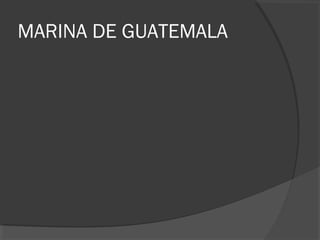 MARINA DE GUATEMALA
 