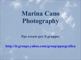 Marina Cano Photography Pps creato per il gruppo: http://it.groups.yahoo.com/group/ppsegrafica 