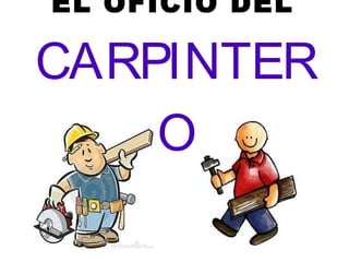 EL OFICIO DEL

CARPINTER
    O
 
