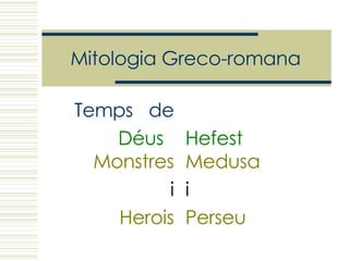 Mitolog i a Greco-romana Temps  de D é us   Monstres i Herois Hefest   Medusa i Perseu 