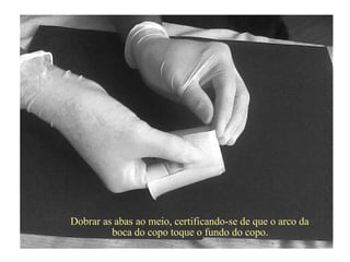 Dobrar as abas ao meio, certificando-se de que o arco da
boca do copo toque o fundo do copo.
 