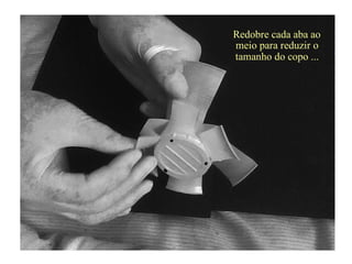 Redobre cada aba ao
meio para reduzir o
tamanho do copo ...
 