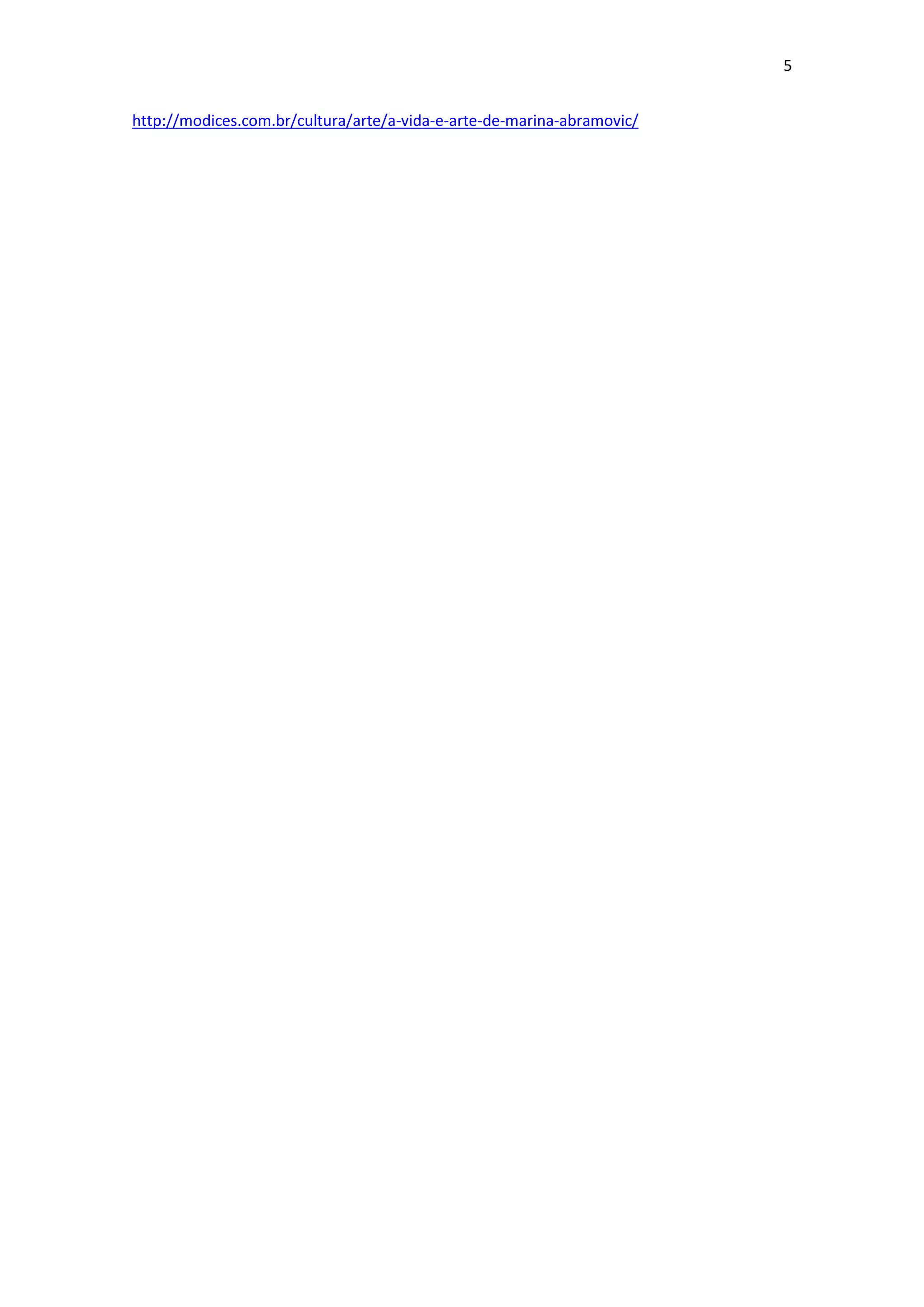 5
http://modices.com.br/cultura/arte/a-vida-e-arte-de-marina-abramovic/

 