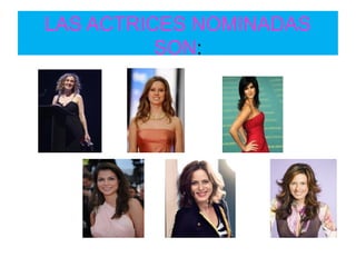 LAS ACTRICES NOMINADAS
SON:
 
