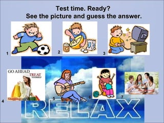 Test time. Ready?  See the picture and guess the answer. 3 1 2 4 5 6 7 