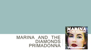 MARINA AND THE
DIAMONDS
PRIMADONNA
 