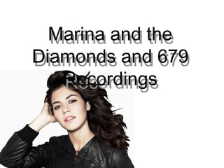 Marina and the
Diamonds and 679
Recordings
Marina and the
Diamonds and 679
Recordings
 