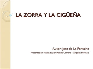 LA ZORRA Y LA CIGÜEÑA Autor: Jean de La Fontaine Presentación realizada por Marina Carrara – Ángeles Peyrano 
