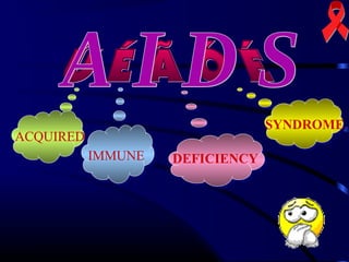 SYNDROME

ACQUIRED
IMMUNE

DEFICIENCY

 