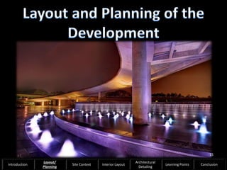15
Introduction
Layout/
Planning
Site Context Interior Layout
Architectural
Detailing
Learning Points Conclusion
 