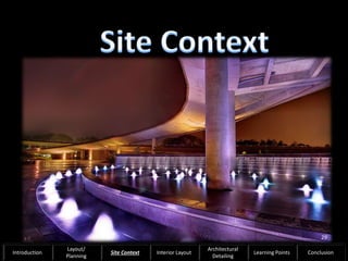 29
Introduction
Layout/
Planning
Site Context Interior Layout
Architectural
Detailing
Learning Points Conclusion
 