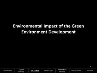Environmental Impact of the Green
Environment Development
30
Introduction
Layout/
Planning
Site Context Interior Layout
Architectural
Detailing
Learning Points Conclusion
 