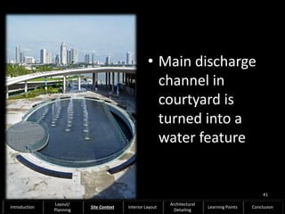 • Main discharge
channel in
courtyard is
turned into a
water feature
41
Introduction
Layout/
Planning
Site Context Interior Layout
Architectural
Detailing
Learning Points Conclusion
 