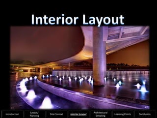 47
Introduction
Layout/
Planning
Site Context Interior Layout
Architectural
Detailing
Learning Points Conclusion
 