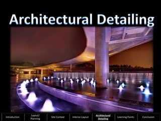 67
Introduction
Layout/
Planning
Site Context Interior Layout
Architectural
Detailing
Learning Points Conclusion
 