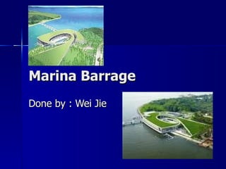Marina Barrage Done by : Wei Jie  