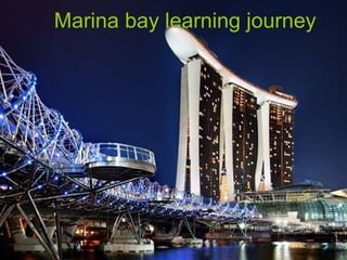 Marina bay learning journey
 
