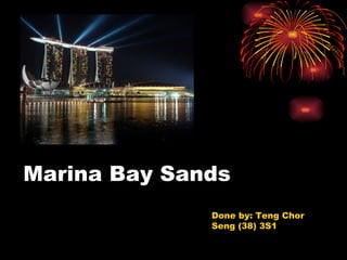 Marina Bay Sands
              Done by: Teng Chor
              Seng (38) 3S1
 