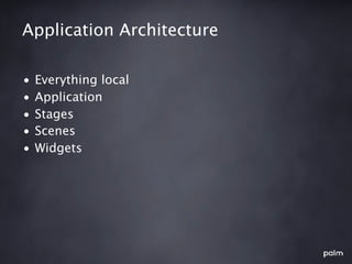 Application Architecture

•   Everything local
•   Application
•   Stages
•   Scenes
•   Widgets
 