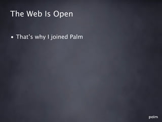 The Web Is Open

• That’s why I joined Palm
 