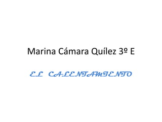 Marina Cámara Quílez 3º E

EL CALENTAMIENTO
 