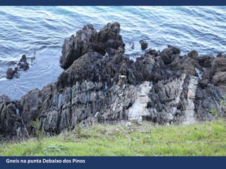 Gneis na punta Debaixo dos Pinos
 