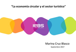 “La economía circular y el sector turístico"
Marina Cruz Blasco
Septiembre 2017
 