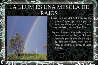 Quan la llum arriba a un objecte no lluminós, pot travessar-lo o no. Segons això, els objectes es classifiquen en: 