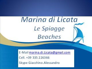 E-Mail marina.di.Licata@gmail.com
Cell. +39 335 226366
Skype Giacchino.Alessandro
 