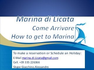 To make a reservation or Schedule an Holiday:
E-Mail marina.di.Licata@gmail.com
Cell. +39 335 226366
Skype Giacchino.Alessandro
 