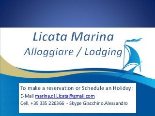 To make a reservation or Schedule an Holiday:
E-Mail marina.di.Licata@gmail.com
Cell. +39 335 226366 - Skype Giacchino.Alessandro
 