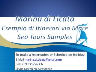 To make a reservation or Schedule an Holiday:
E-Mail marina.di.Licata@gmail.com
Cell. +39 335 226366
Skype Giacchino.Alessandro
 