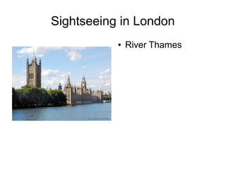 Sightseeing in London
● River Thames
 