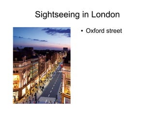 Sightseeing in London
● Oxford street
 