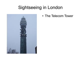Sightseeing in London
● The Telecom Tower
 