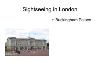 Sightseeing in London
● Buckingham Palace
 