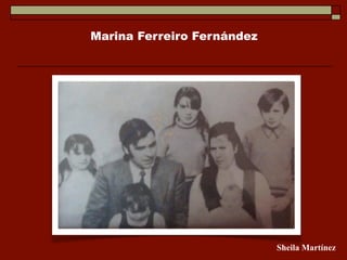 Marina Ferreiro Fernández




                            Sheila Martínez
 