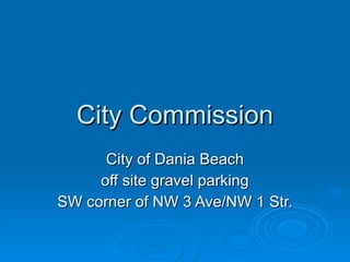 City Commission City of Dania Beach off site gravel parking SW corner of NW 3 Ave/NW 1 Str. 